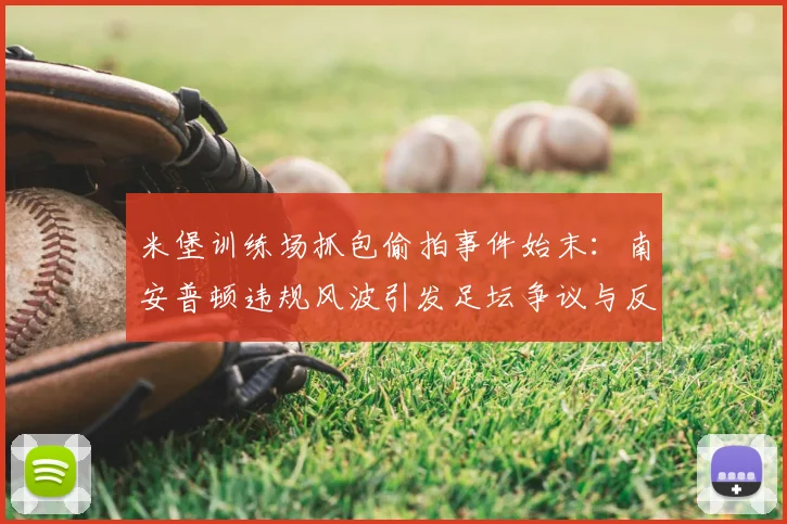 米堡训练场抓包偷拍事件始末:南安普顿违规风波引发足坛争议与反思
