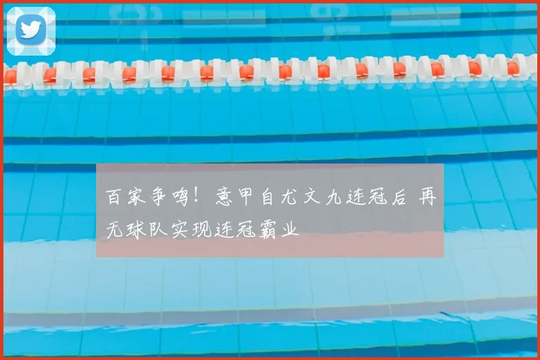 百家争鸣!意甲自尤文九连冠后 再无球队实现连冠霸业